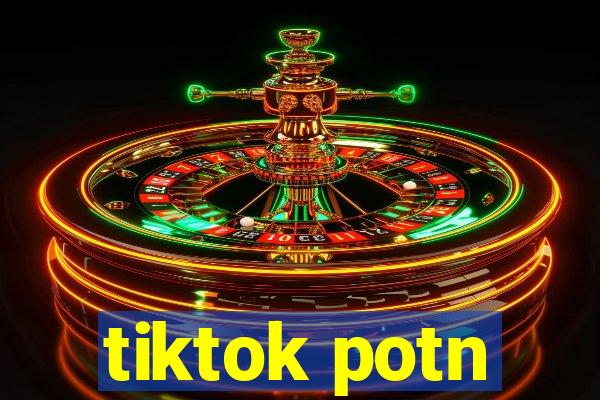 tiktok potn